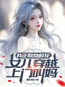 我正欺负校花，女儿穿越上门叫妈